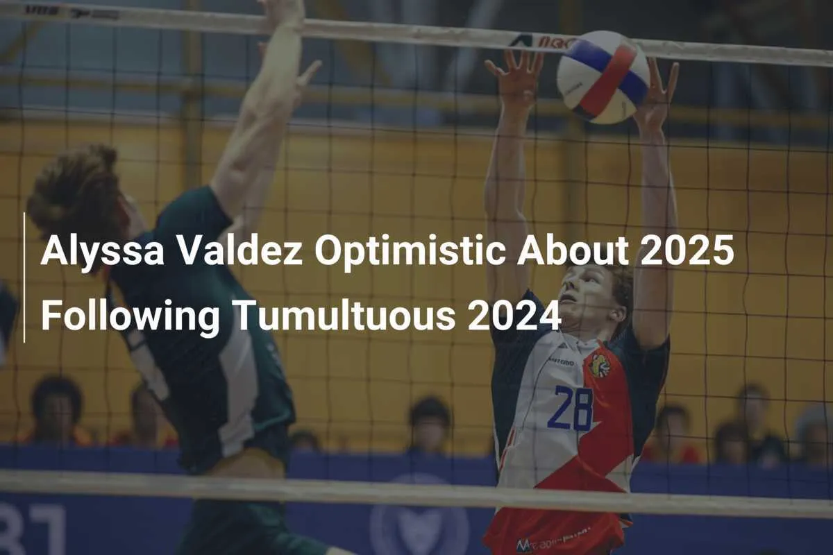 image_67774e9acbd7e Alyssa Valdez Optimistic About 2025 After a Turbulent 2024